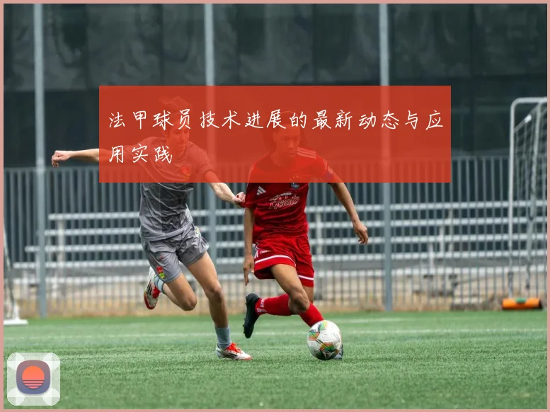法甲球员技术进展的最新动态与应用实践