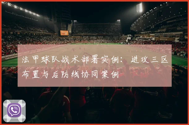 法甲球队战术部署实例：进攻三区布置与后防线协同案例